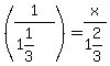 %281%2F%281%261%2F3%29%29=x%2F1%262%2F3