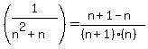 %281%2F%28n%5E2%2Bn%29%29=%28n%2B1-n%29%2F%28%28n%2B1%29%28n%29%29