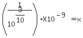 %281%2F10%5E%283%2F10%29%29+X+10%5E%28-9%29+=+x