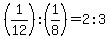 %281%2F12%29%3A%281%2F8%29=+2%3A3