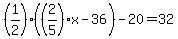 %281%2F2%29%28%282%2F5%29x-36%29-20=32