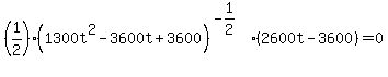 %281%2F2%29%2A%281300t%5E2+-+3600t+%2B+3600%29%5E%28-1%2F2%29%2A%282600t+-+3600%29+=+0
