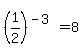 %281%2F2%29%5E%28-3%29+=+8