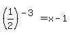 %281%2F2%29%5E%28-3%29+=+x+-+1