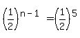 %281%2F2%29%5E%28n-1%29=%281%2F2%29%5E5