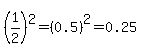 %281%2F2%29%5E2=%280.5%29%5E2=0.25