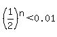 %281%2F2%29%5En%3C0.01