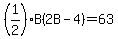 %281%2F2%29B%282B+-+4%29+=+63