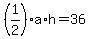 %281%2F2%29a%2Ah=36