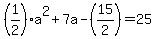 %281%2F2%29a%5E2%2B7a-%2815%2F2%29=25