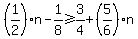 %281%2F2%29n-1%2F8%3E=3%2F4%2B%285%2F6%29n