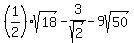 %281%2F2%29sqrt%2818%29+-+3%2Fsqrt%282%29+-+9sqrt%2850%29