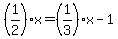 %281%2F2%29x=%281%2F3%29x-1