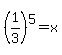 %281%2F3%29%5E5+=+x