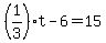 %281%2F3%29t+-+6+=+15