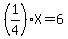 %281%2F4%29X+=+6