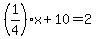 %281%2F4%29x%2B10=2