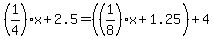 %281%2F4%29x%2B2.5=%28%281%2F8%29x%2B1.25%29%2B4