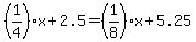 %281%2F4%29x%2B2.5=%281%2F8%29x%2B5.25