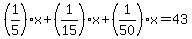 %281%2F5%29x%2B%281%2F15%29x%2B%281%2F50%29x=43