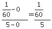 %281%2F60-0%29%2F%285-0%29=%281%2F60%29%2F5