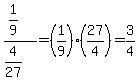 %281%2F9%29%2F%284%2F27%29+=+%281%2F9%29%2827%2F4%29=3%2F4