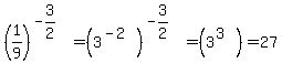 %281%2F9%29%5E%28-3%2F2%29=%283%5E%28-2%29%29%5E%28-3%2F2%29=%283%5E%283%29%29=27