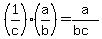 %281%2Fc%29%28a%2Fb%29+=+a%2F%28bc%29