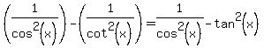 %281%2Fcos%5E2%28x%29%29-%281%2Fcot%5E2%28x%29%29=1%2Fcos%5E2%28x%29-tan%5E2%28x%29%29