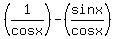 %281%2Fcosx%29-%28sinx%2Fcosx%29