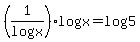 %281%2Flogx%29%2Alog%28x%29+=+log%285%29