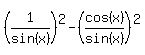 %281%2Fsin%28x%29%29%5E2-%28cos%28x%29%2Fsin%28x%29%29%5E2
