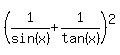 %281%2Fsin%28x%29%2B1%2Ftan%28x%29%29%5E2