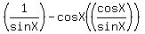 %281%2FsinX%29+-+cosX%28%28cosX%2FsinX%29%29