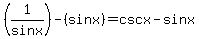 %281%2Fsinx%29-%28sinx%29=cscx-sinx