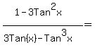 %281-3Tan%5E2x%29%2F%283Tan%28x%29-Tan%5E3x%29=%22%22