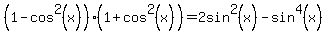%281-cos%5E2%28x%29%29%281%2Bcos%5E2%28x%29%29+=+2sin%5E2%28x%29+-+sin%5E4%28x%29