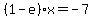 %281-e%29x=-7