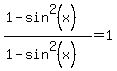 %281-sin%5E2%28x%29%29%2F%281-sin%5E2%28x%29%29+=+1