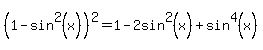%281-sin%5E2%28x%29%29%5E2+=+1+-+2sin%5E2%28x%29+%2B+sin%5E4%28x%29