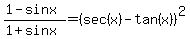 %281-sinx%29%2F%281%2Bsinx%29=%28sec%28x%29-tan%28x%29%29%5E2