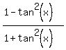 %281-tan%5E2%28x%29%29%2F%281+%2B+tan%5E2%28x%29%29