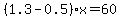 %281.3-0.5%29x=60