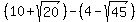 %2810%2Bsqrt%2820%29%29-%284-sqrt%2845%29%29