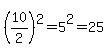 %2810%2F2%29%5E2=5%5E2=25