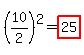 %2810%2F2%29%5E2+=+highlight%2825%29