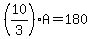 %2810%2F3%29A=180