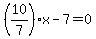 %2810%2F7%29x-7=0