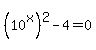 %2810%5Ex%29%5E2-4=0
