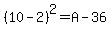 %2810+-+2%29%5E2+=+A+-+36
